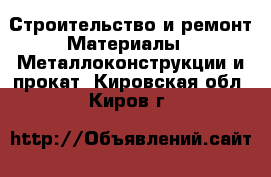 Строительство и ремонт Материалы - Металлоконструкции и прокат. Кировская обл.,Киров г.